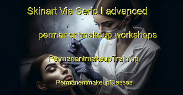 Skinart Via Serio I advanced permanentmakeup workshops | PermanentmakeupTraining | PermanentmakeupClasses | SkinartTraining-Italy
