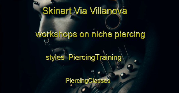 Skinart Via Villanova workshops on niche piercing styles | PiercingTraining | PiercingClasses | SkinartTraining-Italy