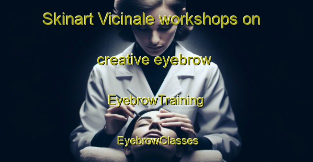 Skinart Vicinale workshops on creative eyebrow | EyebrowTraining | EyebrowClasses | SkinartTraining-Italy