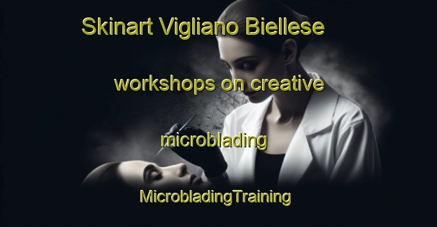 Skinart Vigliano Biellese workshops on creative microblading | #MicrobladingTraining #MicrobladingClasses #SkinartTraining-Italy