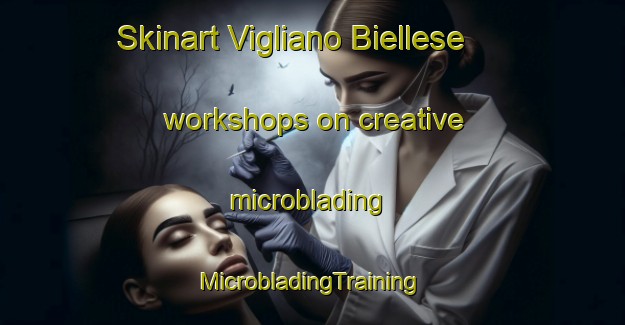 Skinart Vigliano Biellese workshops on creative microblading | #MicrobladingTraining #MicrobladingClasses #SkinartTraining-Italy