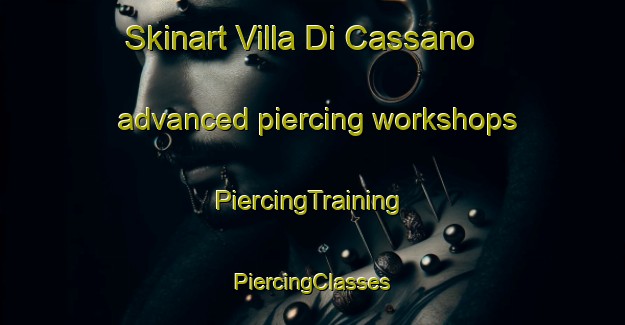 Skinart Villa Di Cassano advanced piercing workshops | #PiercingTraining #PiercingClasses #SkinartTraining-Italy