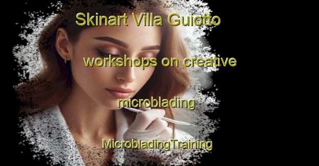 Skinart Villa Guiotto workshops on creative microblading | #MicrobladingTraining #MicrobladingClasses #SkinartTraining-Italy