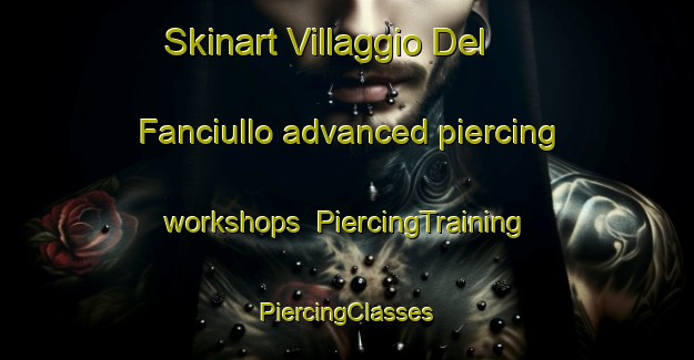 Skinart Villaggio Del Fanciullo advanced piercing workshops | #PiercingTraining #PiercingClasses #SkinartTraining-Italy