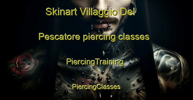 Skinart Villaggio Del Pescatore piercing classes | #PiercingTraining #PiercingClasses #SkinartTraining-Italy