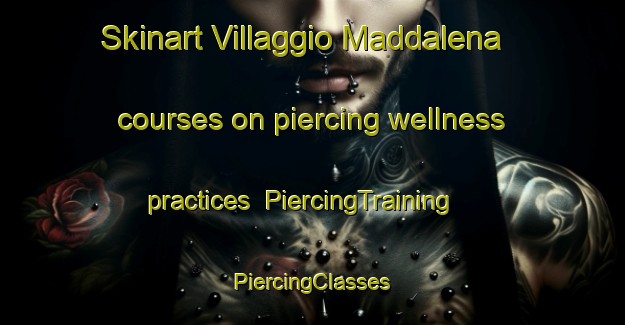 Skinart Villaggio Maddalena courses on piercing wellness practices | #PiercingTraining #PiercingClasses #SkinartTraining-Italy