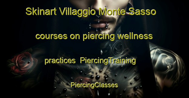 Skinart Villaggio Monte Sasso courses on piercing wellness practices | #PiercingTraining #PiercingClasses #SkinartTraining-Italy