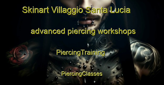 Skinart Villaggio Santa Lucia advanced piercing workshops | #PiercingTraining #PiercingClasses #SkinartTraining-Italy