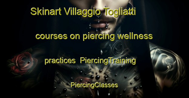 Skinart Villaggio Togliatti courses on piercing wellness practices | #PiercingTraining #PiercingClasses #SkinartTraining-Italy