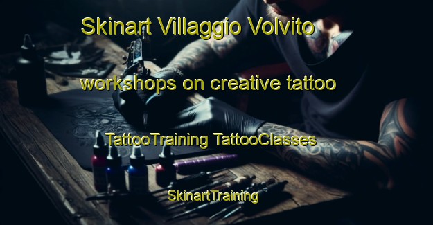 Skinart Villaggio Volvito workshops on creative tattoo | #TattooTraining #TattooClasses #SkinartTraining-Italy