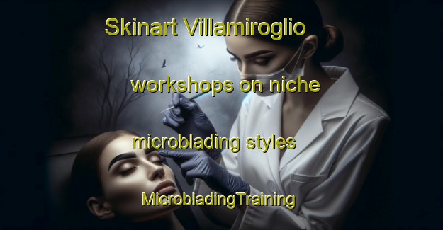 Skinart Villamiroglio workshops on niche microblading styles | #MicrobladingTraining #MicrobladingClasses #SkinartTraining-Italy