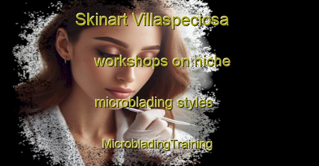 Skinart Villaspeciosa workshops on niche microblading styles | #MicrobladingTraining #MicrobladingClasses #SkinartTraining-Italy