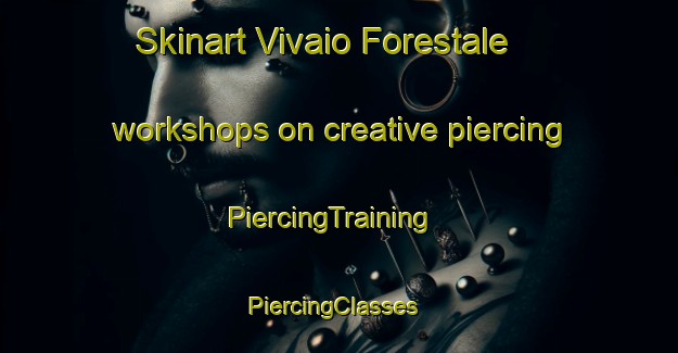Skinart Vivaio Forestale workshops on creative piercing | PiercingTraining | PiercingClasses | SkinartTraining-Italy