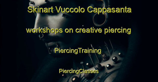 Skinart Vuccolo Cappasanta workshops on creative piercing | #PiercingTraining #PiercingClasses #SkinartTraining-Italy