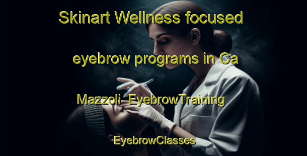 Skinart Wellness-focused eyebrow programs in Ca  Mazzoli | EyebrowTraining | EyebrowClasses | SkinartTraining-Italy