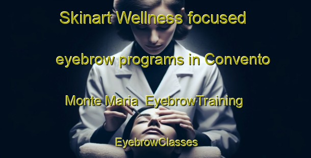 Skinart Wellness-focused eyebrow programs in Convento Monte Maria | EyebrowTraining | EyebrowClasses | SkinartTraining-Italy