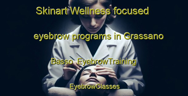 Skinart Wellness-focused eyebrow programs in Grassano Basso | EyebrowTraining | EyebrowClasses | SkinartTraining-Italy