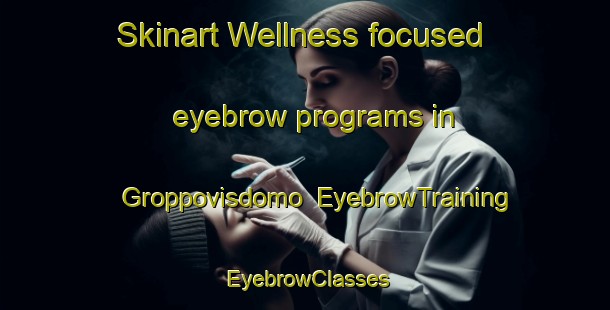 Skinart Wellness-focused eyebrow programs in Groppovisdomo | EyebrowTraining | EyebrowClasses | SkinartTraining-Italy