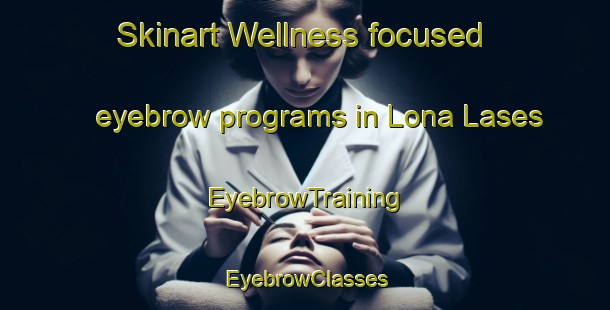 Skinart Wellness-focused eyebrow programs in Lona Lases | EyebrowTraining | EyebrowClasses | SkinartTraining-Italy