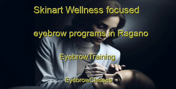 Skinart Wellness-focused eyebrow programs in Ragano | EyebrowTraining | EyebrowClasses | SkinartTraining-Italy