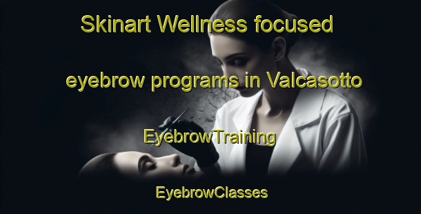 Skinart Wellness-focused eyebrow programs in Valcasotto | EyebrowTraining | EyebrowClasses | SkinartTraining-Italy