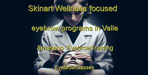 Skinart Wellness-focused eyebrow programs in Valle Amaseno | EyebrowTraining | EyebrowClasses | SkinartTraining-Italy