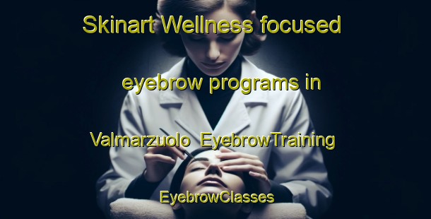 Skinart Wellness-focused eyebrow programs in Valmarzuolo | EyebrowTraining | EyebrowClasses | SkinartTraining-Italy