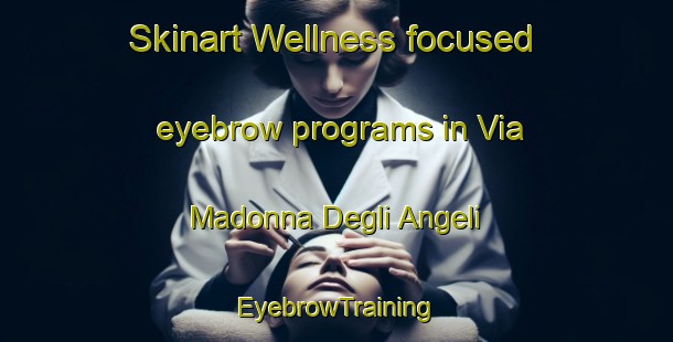 Skinart Wellness-focused eyebrow programs in Via Madonna Degli Angeli | EyebrowTraining | EyebrowClasses | SkinartTraining-Italy