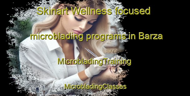 Skinart Wellness-focused microblading programs in Barza | #MicrobladingTraining #MicrobladingClasses #SkinartTraining-Italy