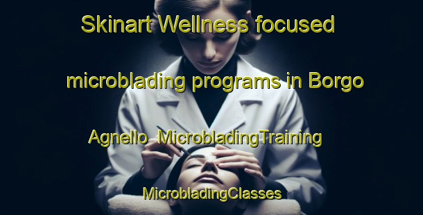 Skinart Wellness-focused microblading programs in Borgo Agnello | #MicrobladingTraining #MicrobladingClasses #SkinartTraining-Italy