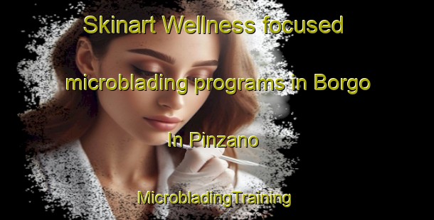 Skinart Wellness-focused microblading programs in Borgo In Pinzano | #MicrobladingTraining #MicrobladingClasses #SkinartTraining-Italy