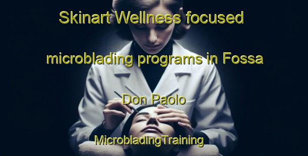 Skinart Wellness-focused microblading programs in Fossa Don Paolo | MicrobladingTraining | MicrobladingClasses | SkinartTraining-Italy