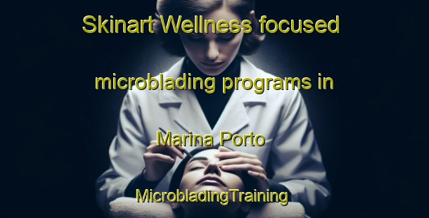 Skinart Wellness-focused microblading programs in Marina Porto | #MicrobladingTraining #MicrobladingClasses #SkinartTraining-Italy