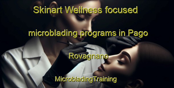 Skinart Wellness-focused microblading programs in Pago Rovagnano | #MicrobladingTraining #MicrobladingClasses #SkinartTraining-Italy