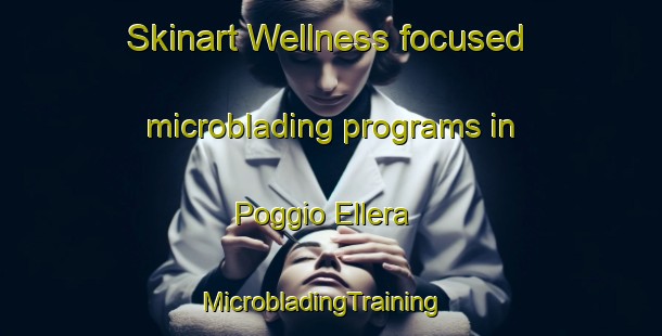 Skinart Wellness-focused microblading programs in Poggio Ellera | MicrobladingTraining | MicrobladingClasses | SkinartTraining-Italy