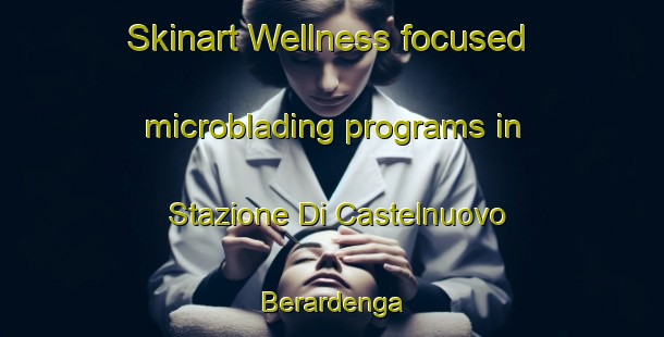 Skinart Wellness-focused microblading programs in Stazione Di Castelnuovo Berardenga | #MicrobladingTraining #MicrobladingClasses #SkinartTraining-Italy