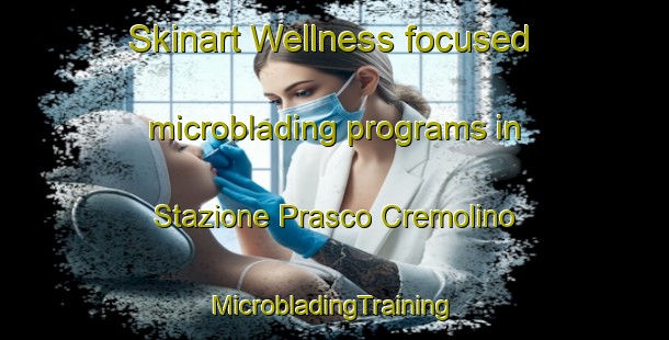 Skinart Wellness-focused microblading programs in Stazione Prasco Cremolino | #MicrobladingTraining #MicrobladingClasses #SkinartTraining-Italy