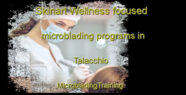 Skinart Wellness-focused microblading programs in Talacchio | MicrobladingTraining | MicrobladingClasses | SkinartTraining-Italy