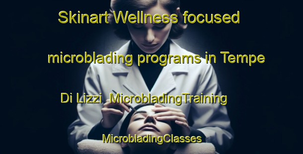 Skinart Wellness-focused microblading programs in Tempe Di Lizzi | #MicrobladingTraining #MicrobladingClasses #SkinartTraining-Italy