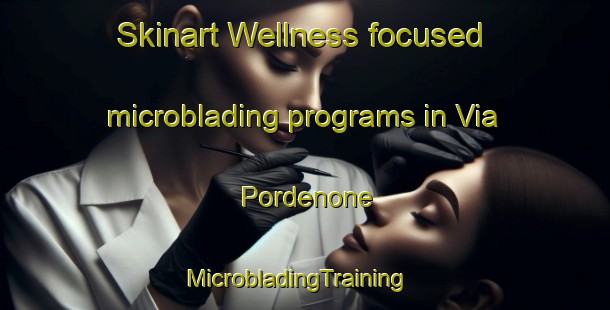Skinart Wellness-focused microblading programs in Via Pordenone | MicrobladingTraining | MicrobladingClasses | SkinartTraining-Italy
