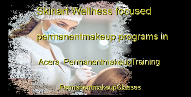 Skinart Wellness-focused permanentmakeup programs in Acera | #PermanentmakeupTraining #PermanentmakeupClasses #SkinartTraining-Italy