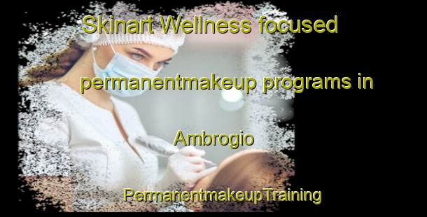 Skinart Wellness-focused permanentmakeup programs in Ambrogio | #PermanentmakeupTraining #PermanentmakeupClasses #SkinartTraining-Italy