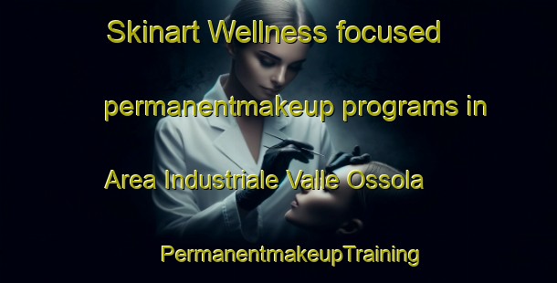 Skinart Wellness-focused permanentmakeup programs in Area Industriale Valle Ossola | #PermanentmakeupTraining #PermanentmakeupClasses #SkinartTraining-Italy