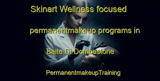 Skinart Wellness-focused permanentmakeup programs in Baite Di Dombastone | #PermanentmakeupTraining #PermanentmakeupClasses #SkinartTraining-Italy