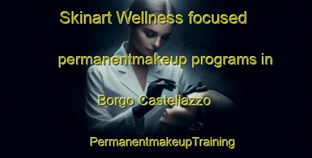 Skinart Wellness-focused permanentmakeup programs in Borgo Castellazzo | #PermanentmakeupTraining #PermanentmakeupClasses #SkinartTraining-Italy