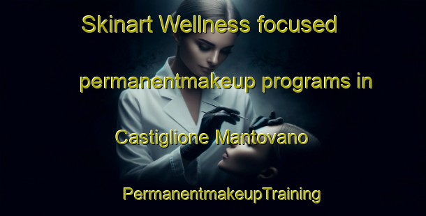 Skinart Wellness-focused permanentmakeup programs in Castiglione Mantovano | #PermanentmakeupTraining #PermanentmakeupClasses #SkinartTraining-Italy