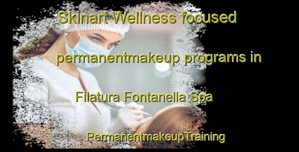 Skinart Wellness-focused permanentmakeup programs in Filatura Fontanella Spa | #PermanentmakeupTraining #PermanentmakeupClasses #SkinartTraining-Italy