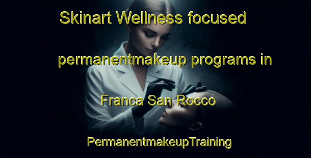 Skinart Wellness-focused permanentmakeup programs in Franca San Rocco | PermanentmakeupTraining | PermanentmakeupClasses | SkinartTraining-Italy