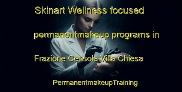 Skinart Wellness-focused permanentmakeup programs in Frazione Cerisola Villa Chiesa | #PermanentmakeupTraining #PermanentmakeupClasses #SkinartTraining-Italy