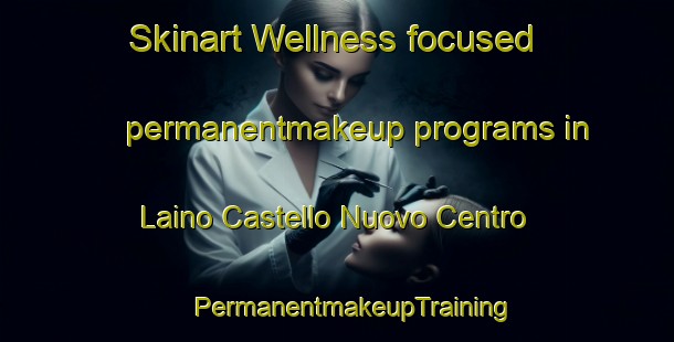 Skinart Wellness-focused permanentmakeup programs in Laino Castello Nuovo Centro | #PermanentmakeupTraining #PermanentmakeupClasses #SkinartTraining-Italy